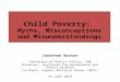 Child Poverty: Myths, Misconceptions and Misunderstandings Jonathan Boston Professor of Public Policy, VUW Director, Institute for Governance and Policy
