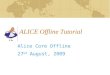 ALICE Offline Tutorial Alice Core Offline 27 nd August, 2009