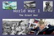 World War I The Great War We’re going to build 10 new battleships! OH YEAH?!? Then we’ll build 20 new battleships! Arms Race- Competition for military