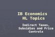 IB Economics HL Topics Indirect Taxes, Subsidies and Price Controls