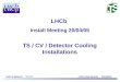 Paolo Guglielmini - TS / CV LHCb Install Meeting - 20/04/2005 LHCb Install Meeting 20/04/05 TS / CV / Detector Cooling Installations