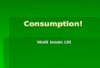 Consumption! World Issues 120. Part I: Consumerism