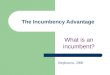 The Incumbency Advantage What is an incumbent? Stephanow, 2006
