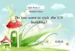 NSE Book 11 Module9 Unit1 Do you want to visit the UN building? 大长山小学 杨春莲
