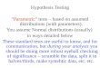 Hypothesis Testing "Parametric" tests – based on assumed distributions (with parameters). You assume Normal distributions (usually) in ways detailed below