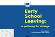 Early School Leaving: A pathway for change Petra Goran DG Education and Culture