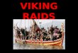 First Raid was in AD793 near the English border in a monastery Monks recorded all of the Viking attacks Raids started small and unorganised, soon thousands