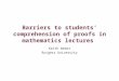 Barriers to students’ comprehension of proofs in mathematics lectures Keith Weber Rutgers University