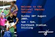 Welcome to the National Umpires Seminar Sunday 30 th August 2009, 1pm – 4pm, Forthbank Stadium, Stirling