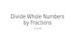 Divide Whole Numbers by Fractions 4.6 p. 305. The denominator becomes the numerator. The numerator becomes the denominator. The fraction is “flipped”