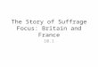 The Story of Suffrage Focus: Britain and France 10.1