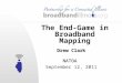 The End-Game in Broadband Mapping Drew Clark NATOA September 12, 2011