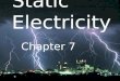 Static Electricity Chapter 7. Static Charges I n this chapter we will learn:  Atoms with equal negative and positive charges are called neutral  Atoms