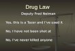 Drug Law Deputy Fred Neiman Yes, this is a Tazer and I’ve used it No, I have not been shot at No, I’ve never killed anyone