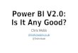 Power BI V2.0: Is It Any Good? Chris Webb chris@crossjoin.co.uk @Technitrain
