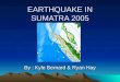EARTHQUAKE IN SUMATRA 2005 By : Kyle Bernard & Ryan Hay