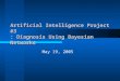 Artificial Intelligence Project #3 : Diagnosis Using Bayesian Networks May 19, 2005