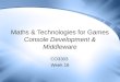 Maths & Technologies for Games Console Development & Middleware CO3303 Week 18