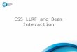ESS LLRF and Beam Interaction. ESS RF system From the wall plug to the coupler Controlled over EPICS Connected to the global Machine Protection System