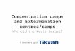 Concentration camps and Extermination centres/camps Who did the Nazis target? A teacher’s guide from