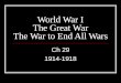 World War I The Great War The War to End All Wars Ch 29 1914-1918