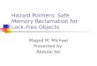 Hazard Pointers: Safe Memory Reclamation for Lock-Free Objects Maged M. Michael Presented by Abdulai Sei