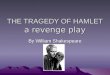THE TRAGEDY OF HAMLET a revenge play By William Shakespeare