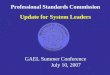 Professional Standards Commission Update for System Leaders GAEL Summer Conference July 10, 2007