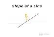Slope of a Line Prepared by Gladys G. Poma. Concept : The slope of a straight line is a number that indicates the steepness of the line. The slope tells