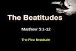 Matthew 5:1-12 The First Beatitude. Beautiful attitudes Formula for happiness Blessed = Happy Beatitude = happy Not by outward things Not by pleasure