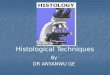 Histological Techniques By DR ANYANWU GE. Introduction Histological technique deals with the preparation of tissue for microscopic examination. The aim