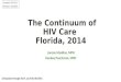 The Continuum of HIV Care Florida, 2014 The Continuum of HIV Care Florida, 2014 Lorene Maddox, MPH Karalee Poschman, MPH Living data through 2014, as of