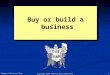 Copyright 2008 Prentice Hall Publishing 1 Chapter 4 Business Plan Buy or build a business