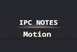 Motion IPC NOTES. MOTION & POSITION motion – a change in an object’s position relative to a reference point