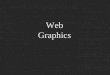 Web Graphics. Web graphics Bandwidth is king Graphics must load quickly Graphics must be optimized All other components except for text, gif and jpg are
