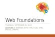 Web Foundations THURSDAY, SEPTEMBER 26, 2013 LECTURE 2: WORKING WITH HTML FILES, HTML BASICS, LINKING