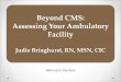 Beyond CMS: Assessing Your Ambulatory Facility Judie Bringhurst, RN, MSN, CIC 1 Nothing to Disclose