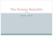 509 BCE – 30 BCE The Roman Republic. Chapter Objectives After this chapter, you should be able to do the following: 1. Describe how the Roman government