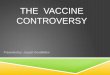 THE VACCINE CONTROVERSY Presented by: Joseph Goodfellow
