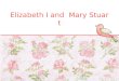 1 Elizabeth I and Mary Stuart. 2 Brief introduction --- Elizabeth I Elizabeth I was the queen regnant of England and Ireland from 1558 until her death