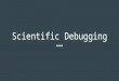 Scientific Debugging. Errors in Software Errors are unexpected behaviors or outputs in programs As long as software is developed by humans, it will contain