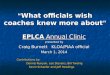 “ What officials wish coaches knew more about ” EPLCA Annual Clinic presented by Craig Burnett KLOA/PIAA official March 1, 2014 Contributions by: Dennis