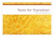 Tools for Transition Mari Cris MacFarland Tools for Transition Focus: Understanding the Transition Process and its importance