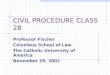 CIVIL PROCEDURE CLASS 28 Professor Fischer Columbus School of Law The Catholic University of America November 29, 2001