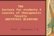 ТМА lecture for students 4 courses of therapeutic faculty OBSTETRIC BLEEDING Prof. Jabbarova Y.K