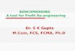 BENCHMARKING A tool for Profit Re-engineering Dr. S K Gupta M.Com, FCS, FCMA, Ph.D