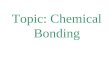 Topic: Chemical Bonding. chemical bond A chemical bond is a electrostatic force between atoms (caused by electrons attracting to the positive nucleus