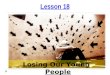 Lesson 18 Losing Our Young People. Child Conditioning Conditioning (words, habits, values, etc.) plays a big part in a person’s life…  What foods you