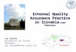 Internal Quality Assurance Practice in Slovakia -some Remarques Jan Bujnak University of Zilina Slovakia jan.bujnak@fstav.uniza.sk