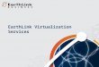 EarthLink Virtualization Services. 2 Typical Business Challenges How do I reduce the complexity of my IT operations? How do I get my limited IT staff